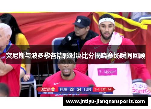 突尼斯与波多黎各精彩对决比分揭晓赛场瞬间回顾